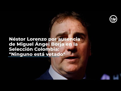 Néstor Lorenzo por ausencia de Miguel Ángel Borja en la Selección Colombia: Ninguno está vetado