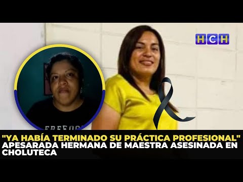 Ya había terminado su práctica profesional | Apesarada hermana de maestra asesinada en Choluteca