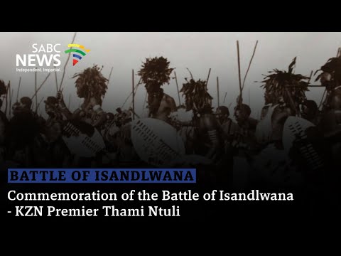 Commemoration of the Battle of Isandlwana - KZN Premier Thami Ntuli