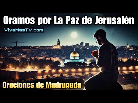 Oraciones de madrugada   Salmos 122:6 Pedid por la paz de Jerusalén