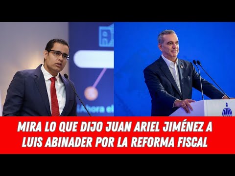 MIRA LO QUE DIJO JUAN ARIEL JIMÉNEZ A LUIS ABINADER POR LA REFORMA FISCAL