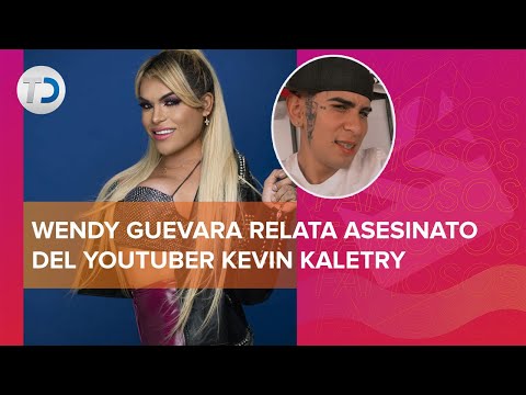 Wendy Guevara narra cómo fue el asesinato del influencer Kevin Kaletry