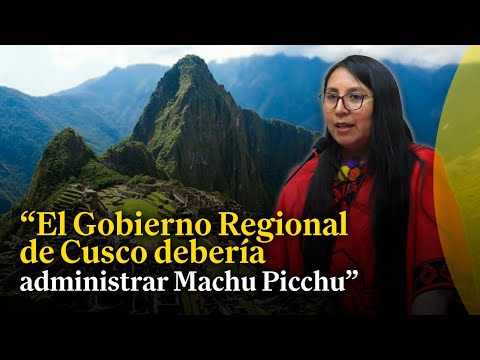 Ruth Luque aboga por descentralizar la administración de la venta de boletos de Machu Picchu