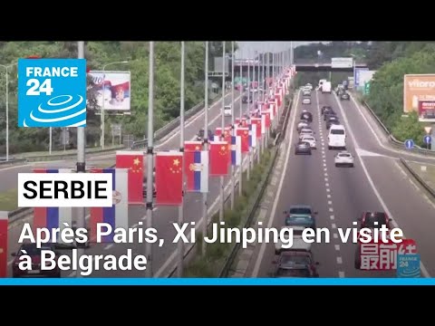 Après la France, le président chinois Xi Jinping se rend en Serbie • FRANCE 24