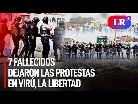 Policía reportó 7 fallecidos durante protestas en la provincia de Virú, La Libertad | #LR