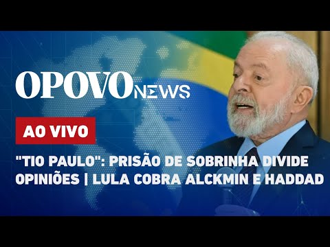 AO VIVO: Tio Paulo: prisão de sobrinha divide opiniões; Lula cobra Alckmin e Haddad | O POVO News