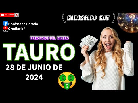 Horóscopo de hoy  Tauro  28 de junio de 2024. amor + dinero + salud.