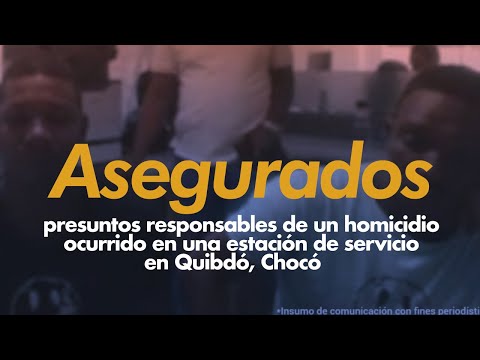 Asegurados presuntos responsables de un homicidio en una estación de servicio en Quibdó, Chocó