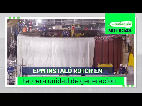 EPM instaló rotor en tercera unidad de generación - Teleantioquia Noticias