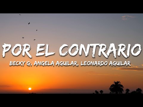 Becky G, Angela Aguilar, Leonardo Aguilar - POR EL CONTRARIO (Letra/Lyrics)