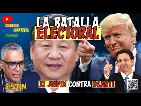 La batalla electoral | Xi Jinpin contra Desantis | Carlos Calvo
