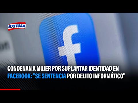 Condenan a mujer por suplantar identidad en Facebook: Se sentencia por delito informático