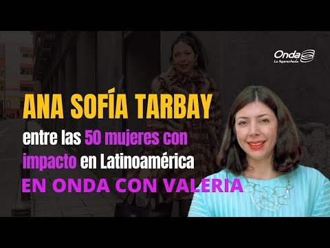 29-04-22 I En Onda Con Valeria - Ana Sofía Tarbay entre las 50 mujeres con impacto en Latinoamérica