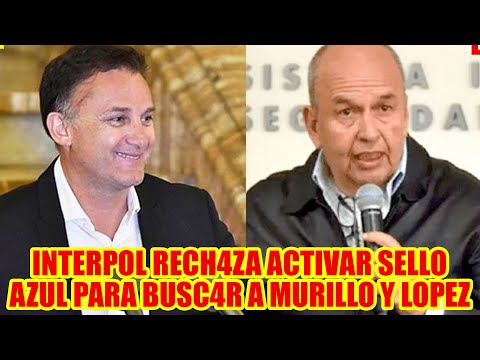 MURILLO Y LOPEZ NO SERÁN BUSC4DO POR LA INTERPOL POR QUE  RECH4ZA ACTIVAR SELLO AZUL..