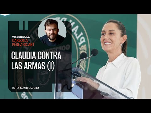 Claudia contra las armas (I). Por Carlos Pérez Ricart ¬ Video columna