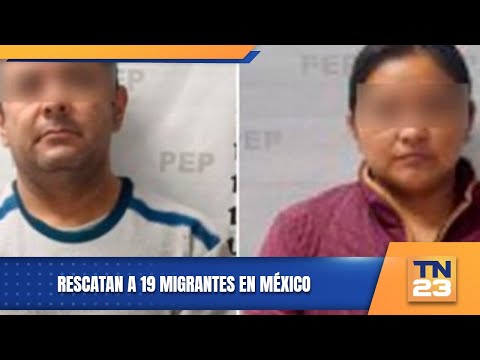 Rescatan a 19 migrantes en México