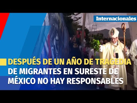 Después de un año de tragedia de migrantes en sureste de México no hay responsables