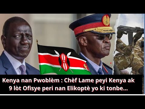 Kenya nan Pwoblèm : Chèf Lame peyi Kenya ak 9 lòt Ofisye peri nan Elikoptè yo ki tonbe...