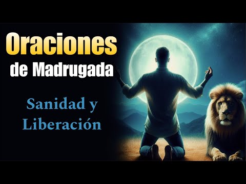 Oraciones de madrugada  Sanidad y liberación en nombre de Jesucristo