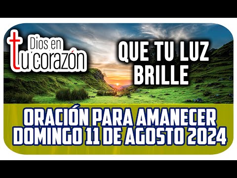 Oración de la mañana de hoy Domingo 11 de Agosto 2024 - QUE TU LUZ BRILLE