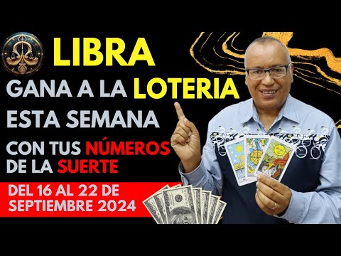 LIBRA..GANARÁS FIJO a la LOTERÍA con estos NÚMEROS del (16 AL 22 SEPTIEMBRE 2024)