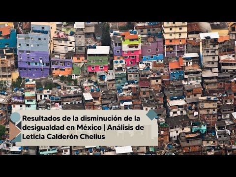 Resultados de la disminución de la desigualdad en México | Leticia Calderón Chelius