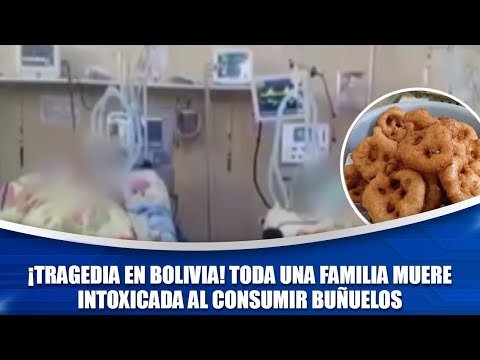 ¡Tragedia en Bolivia! Toda una familia muere intoxicada al consumir buñuelos