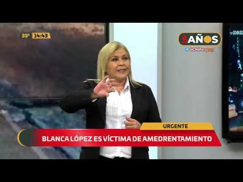Blanca López es víctima de amedrentamiento