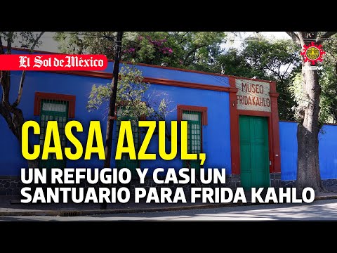 Casa Azul, un refugio y casi un santuario para Frida Kahlo