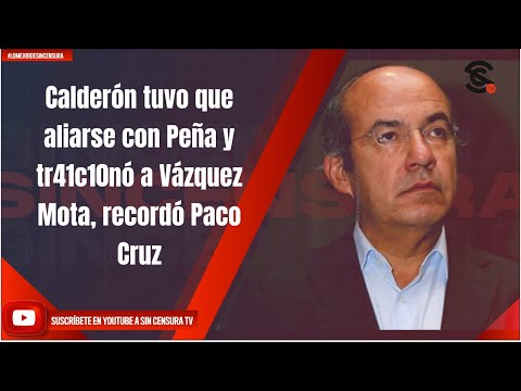 Calderón tuvo que aliarse con Peña y tr41c10nó a Vázquez Mota, recordó Paco Cruz