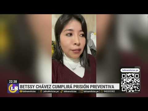Betssy Chávez fue detenida y cumplirá prisión preventiva por golpe de Estado