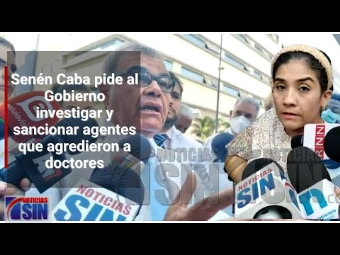 Senén Caba pide al Gobierno investigar y sancionar agentes que agredieron a doctores
