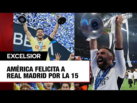 América felicita a Real Madrid tras título 15 en Champions League