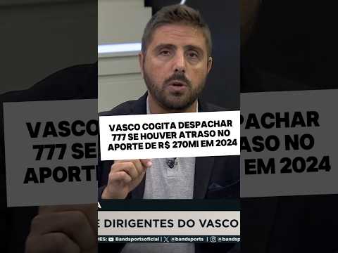 SE A 777 NÃO DEPOSITAR 270MI PRO VASCO EM SETEMBRO…