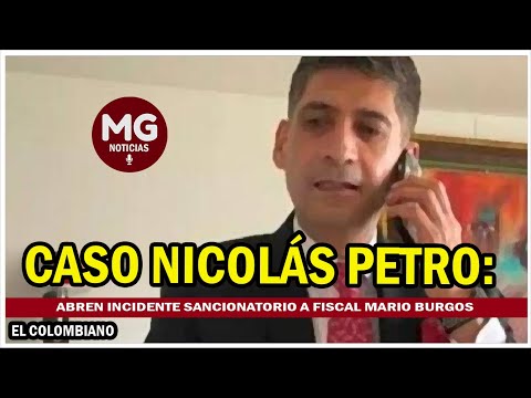 LO ÚLTIMO CASO NICOLAS PETRO  Abren incidente sancionatorio a fiscal Mario Burgos