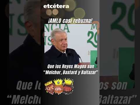 Melchor, Bastard y Baltazar, le llama AMLO a los Reyes Magos.