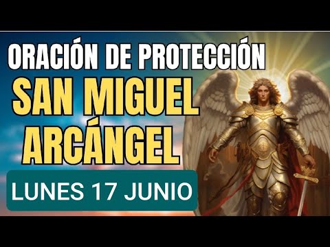 ? ORACIÓN A SAN MIGUEL ARCÁNGEL INVOCANDO SU PROTECCIÓN.  LUNES 17 DE JUNIO /24. ?