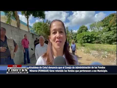 11 Alcaldesa de Cotuí denuncia que el Cosejo de Administración de los Fondos Mineros FOMISAR tiene r
