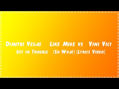 Dimitri Vegas & Like Mike vs. Vini Vici - Get in Trouble (So What)(Lyrics Video)
