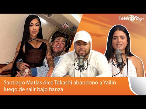 Santiago Matías dice Tekashi abandonó a Yailin luego de salir bajo fianza – primicia  Los Zozobrosos