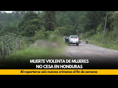Muerte violenta de mujeres no cesa en Honduras, al reportarse seis nuevos crímenes el fin de semana