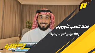 مشاهد : لماذا دائما يقال أن اللاعب الأوروبي و اللاتيني أقوى في اللياقة البدنية ؟