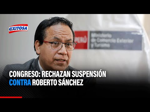 Rechazan suspensión contra Roberto Sánchez