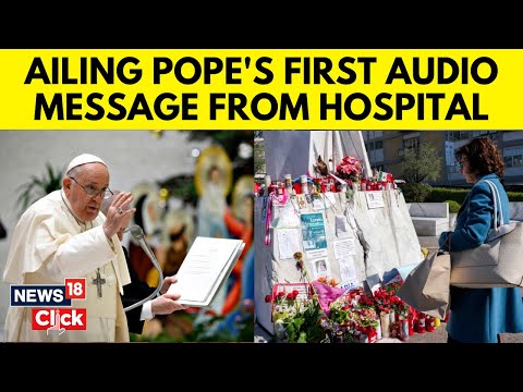 Thank You From The Bottom Of My Heart: Pope Francis Releases New Audio Message From Hospital | N18G