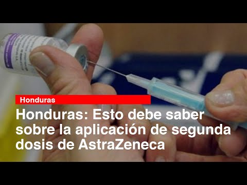 Honduras: Esto debe saber sobre la aplicación de segunda dosis de AstraZeneca