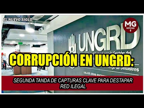 LO ÚLTIMO CASO CORRUPCIÓN UNGRD  Segunda tanda de capturas clave para destapar red ilegal