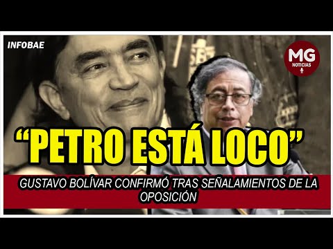 ? GUSTAVO BOLÍVAR CONFIRMÓ QUE “PETRO ESTÁ LOCO” TRAS SEÑALAMIENTOS DE LA OPOSICIÓN