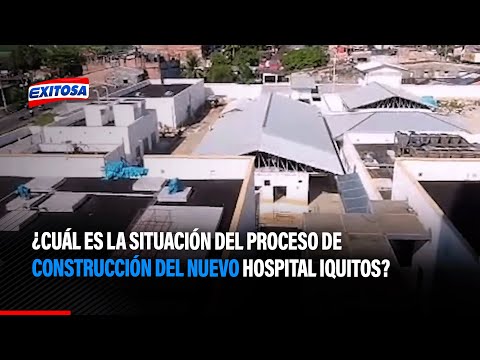 ¿Cuál es la situación del proceso de construcción del nuevo hospital Iquitos?
