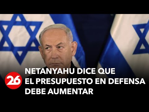 Netanyahu dice que el presupuesto en defensa debe aumentar 5.500 millones de dólares
