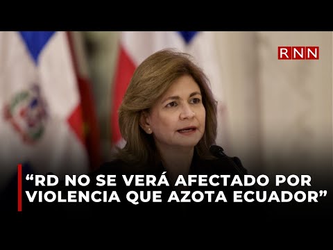 Vicepresidenta garantiza RD no se verá afectado por violencia que azota Ecuador